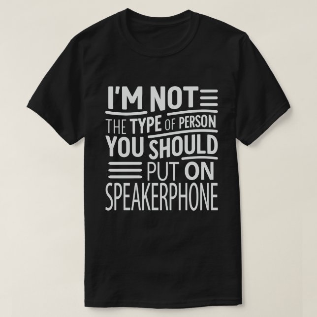 I'm Not A Person You Should Put On Speakerphone   T-Shirt (Design Front)