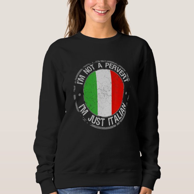 Im Not A Pervert Im Just Italian Humour Joke Itali Sweatshirt (Front)