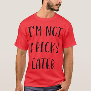 Im not a picky eater Funny Idea White Lie Party fu T-Shirt