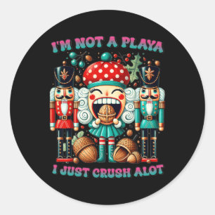 I'm Not A Playa I Just Crush Alot Nutcracker Chris Classic Round Sticker