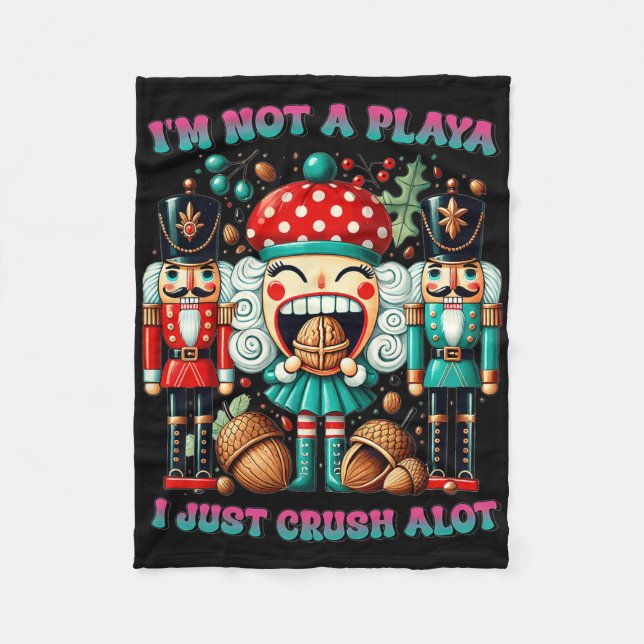 I'm Not A Playa I Just Crush Alot Nutcracker Chris Fleece Blanket (Front)