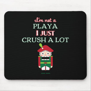 I'm Not A Player I Just Crush Alot Nutcracker Funn Mouse Pad