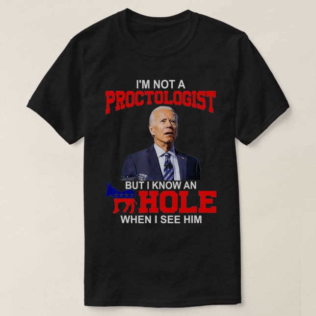 I'm Not A Proctologist But Know Hole When See Him  T-Shirt (Design Front)