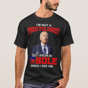 I'm Not A Proctologist But Know Hole When See Him  T-Shirt