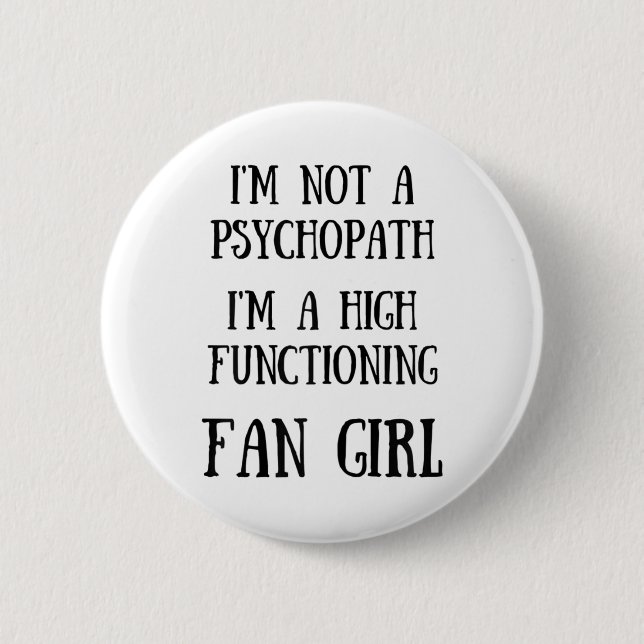 Im Not A Psychopath Im A High Functioning Fangirl  6 Cm Round Badge (Front)