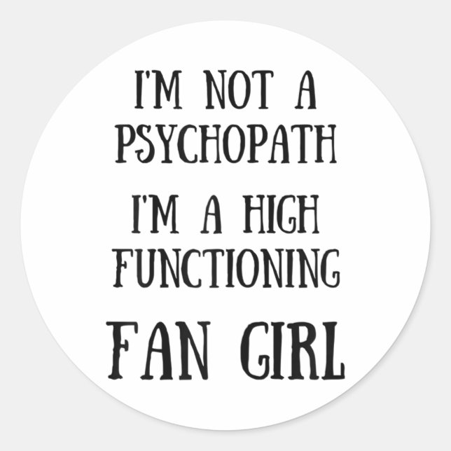 Im Not A Psychopath Im A High Functioning Fangirl  Classic Round Sticker (Front)