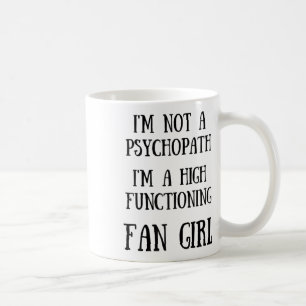 Im Not A Psychopath Im A High Functioning Fangirl  Coffee Mug