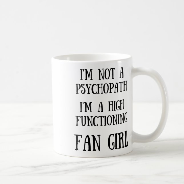 Im Not A Psychopath Im A High Functioning Fangirl  Coffee Mug (Right)