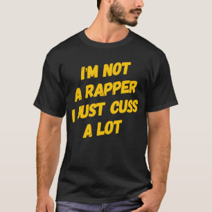 I'm not a Rapper I just Cuss A Lot T-Shirt