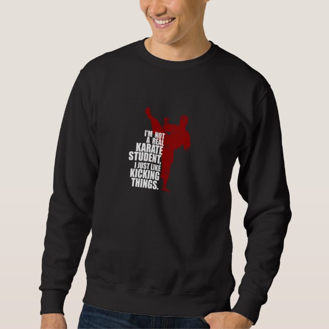 I'm Not a Real Karate Student Kicking Things Sweatshirt (Front)