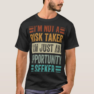 I'm Not A Risk Taker I'm Just An Opportunity Seeke T-Shirt