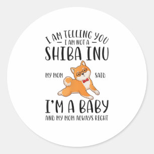 I'm Not a Shiba Inu My Mum Said I'm A Baby Classic Round Sticker
