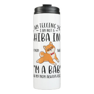 I'm Not a Shiba Inu My Mum Said I'm A Baby  Thermal Tumbler