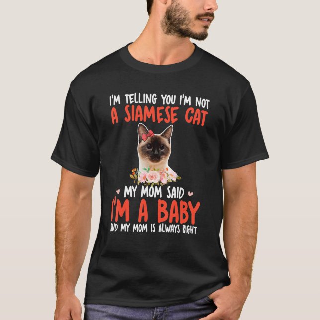 I'm Not A Siamese Cat Mom Said I'm A Baby Cute Cat T-Shirt (Front)