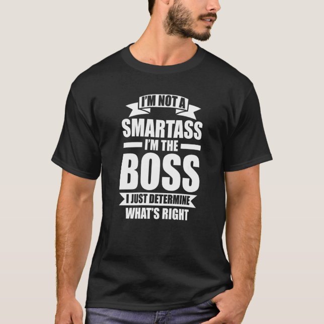 I'm Not A Smartass I'm The Boss Boss T-Shirt (Front)