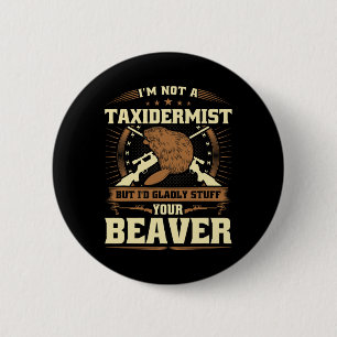 Im Not A Taxidermist Beaver Joke Adult Humour Beav 6 Cm Round Badge