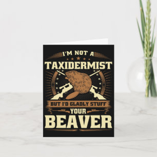 Im Not A Taxidermist Beaver Joke Adult Humour Beav Card