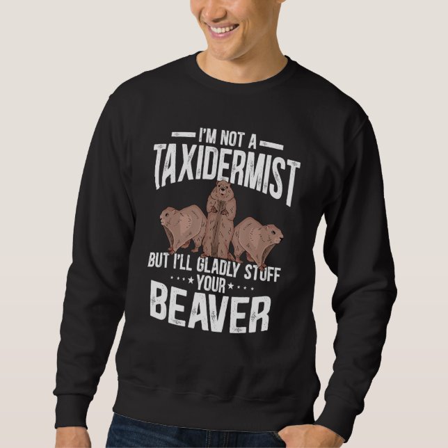 I'm Not A Taxidermist But I'll Gladly Stuff Your B Sweatshirt (Front)