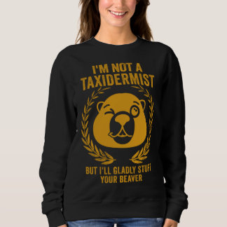 I'm Not A Taxidermist Hunting Stuffed Beaver Men H Sweatshirt