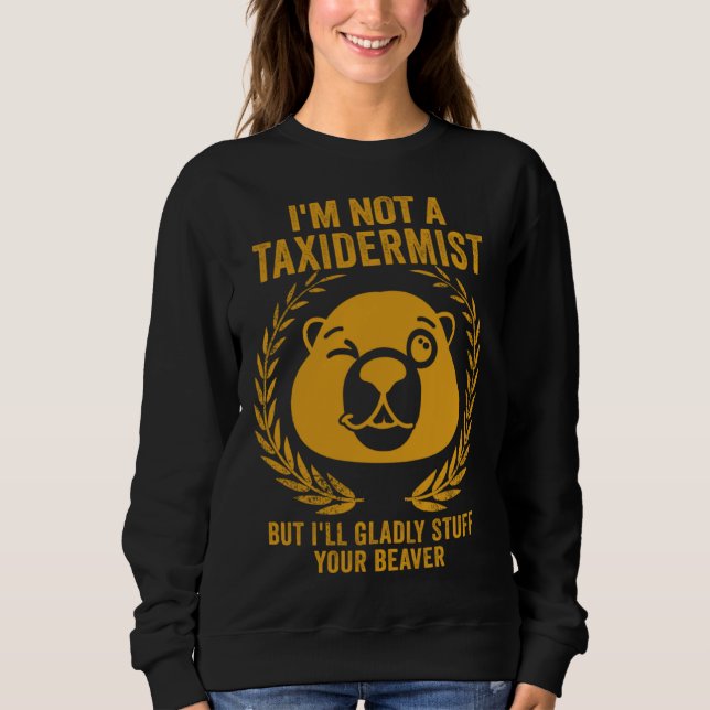 I'm Not A Taxidermist Hunting Stuffed Beaver Men H Sweatshirt (Front)