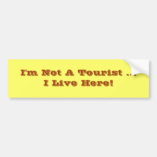 I'm Not A Tourist I Live Here Bumper Sticker (Front)