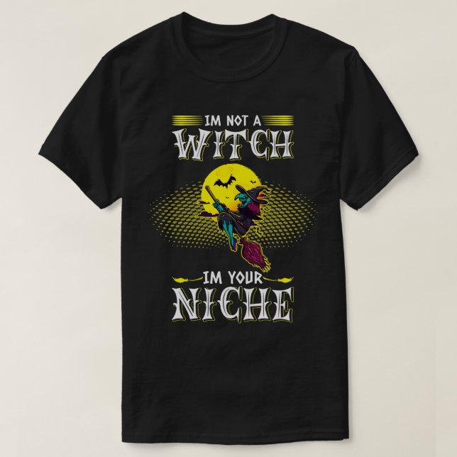 Im Not A Witch Im Your Niche Halloween Costume T-Shirt (Design Front)