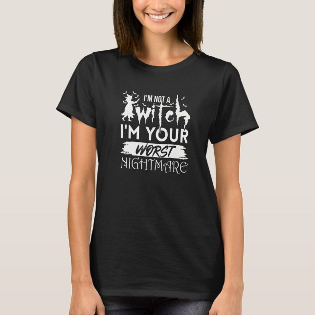 I'm Not A Witch I'm Your Worst Nightmare  Hallowee T-Shirt (Front)