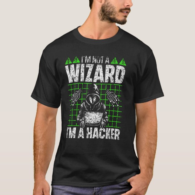 I'm Not A Wizard I'm A Hacker Hack It Hacking Hack T-Shirt (Front)
