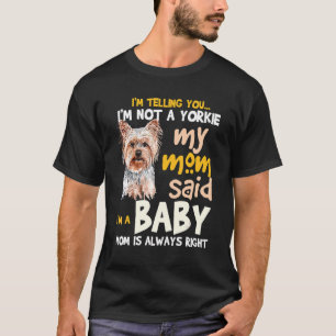I'm Not A Yorkie A Baby Mum Is Always Right Dog   T-Shirt