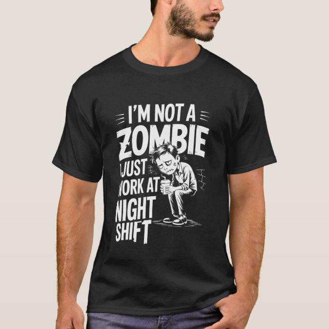 I'm Not A Zombie I Just Work At Night Shift ---- T-Shirt (Front)