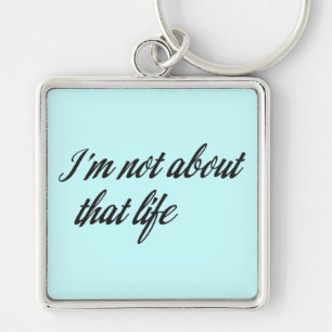 I'm Not About That Life Key Ring