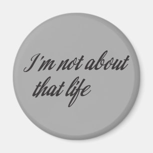 I'm Not About That Life Magnet