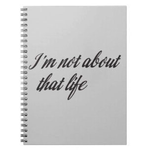 I'm Not About That Life Notebook