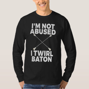 Im Not Abused I Twirl Baton  Women Twirling T-Shirt