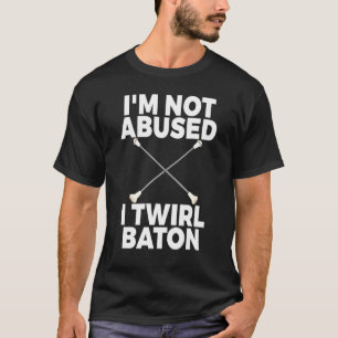 Im Not Abused I Twirl Baton Women Twirling T-Shirt