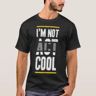 I'm not act cool T-Shirt