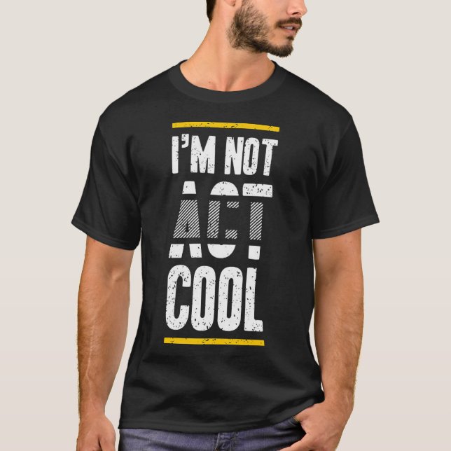 I'm not act cool T-Shirt (Front)