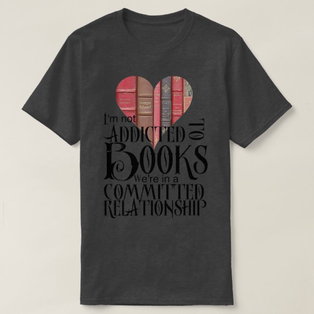 Im not addicted to books Were in a committed relat T-Shirt (Design Front)
