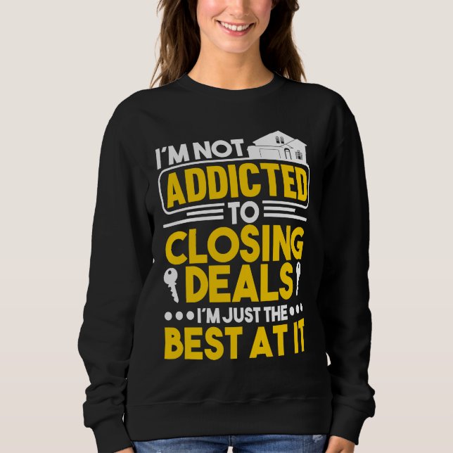 I'm not addicted to closing deals I'm just the bes Sweatshirt (Front)