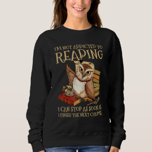 I'm Not Addicted To Reading I Can Stop As Soon As  Sweatshirt