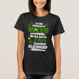 I'm Not Addicted To Weed We're Just In A Relations T-Shirt