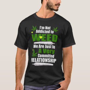 I'm Not Addicted To Weed We're Just In A Relations T-Shirt