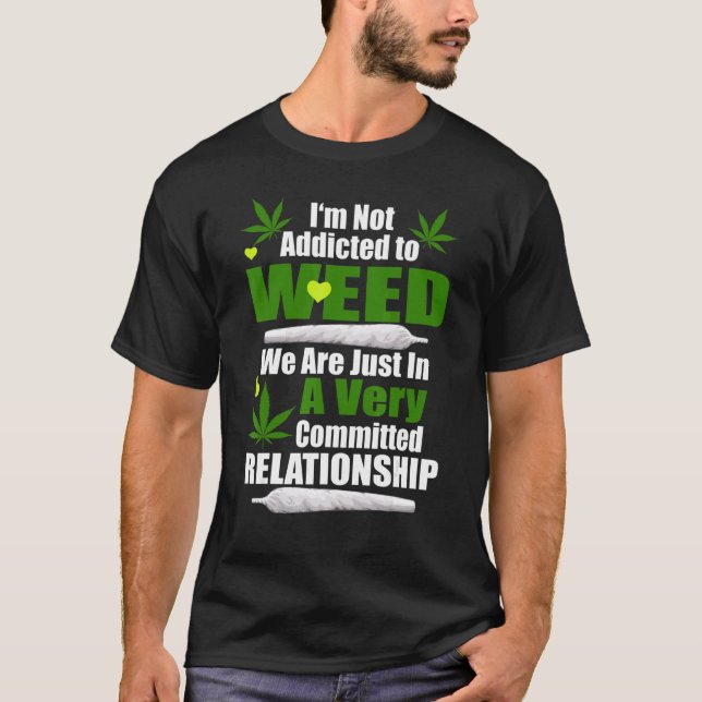 I'm Not Addicted To Weed We're Just In A Relations T-Shirt (Front)
