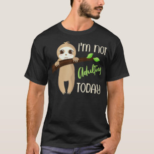 Im Not Adulting Today Cute Baby Sloth T-Shirt