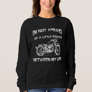 Im Not Afraid Od A Little Power Between My Legs Sweatshirt
