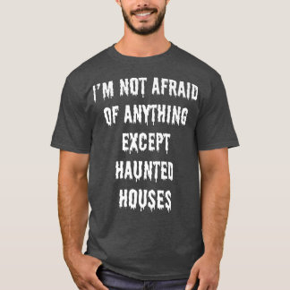 I'm Not Afraid Of Anything Except Haunted Houses P T-Shirt