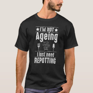 I'm Not Ageing Funny Gardening Garden Plants Lover T-Shirt