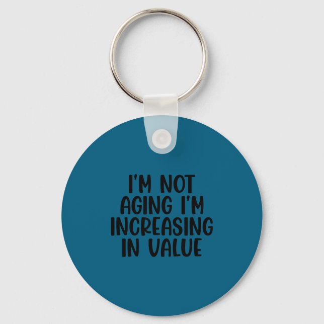 I'm Not Aging I'm Increasing In Value Funny Quotes Key Ring (Front)
