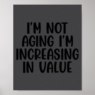 I'm Not Aging I'm Increasing In Value Funny Quotes Poster