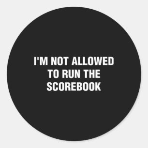 I'm Not Allowed To Run The Scorebook Funny Sell So Classic Round Sticker